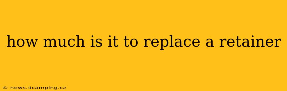 how much is it to replace a retainer