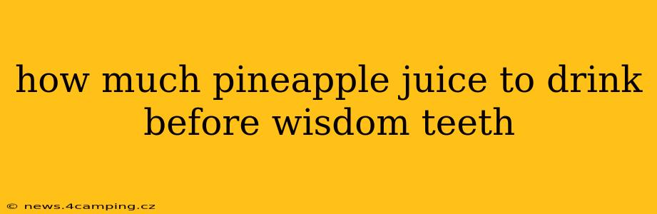how much pineapple juice to drink before wisdom teeth