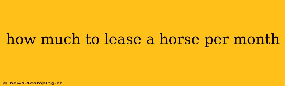 how much to lease a horse per month