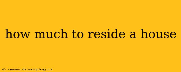 how much to reside a house
