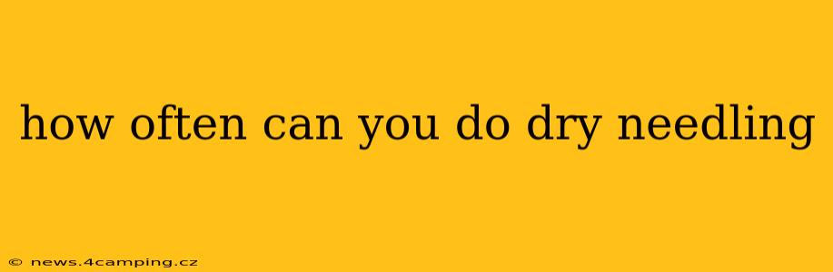 how often can you do dry needling