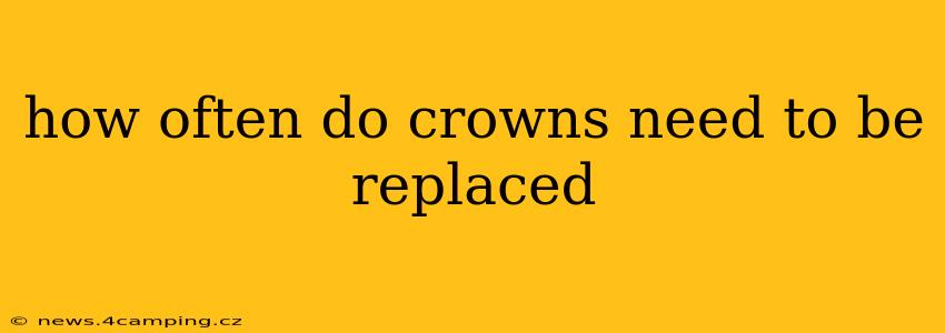 how often do crowns need to be replaced