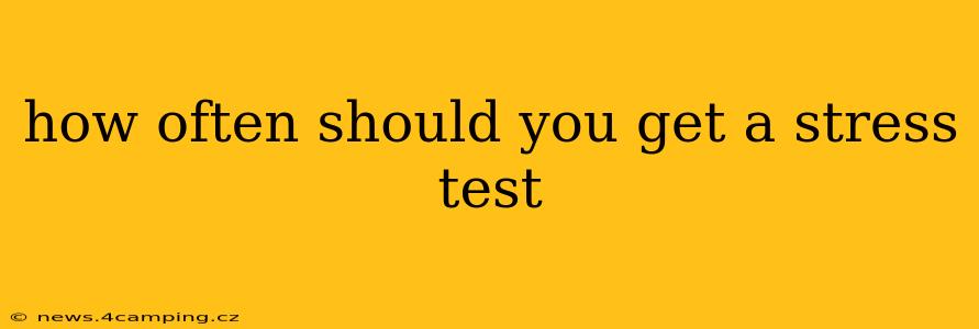 how often should you get a stress test