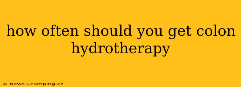 how often should you get colon hydrotherapy