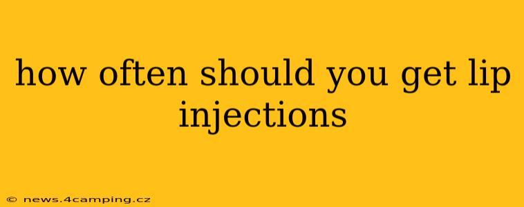 how often should you get lip injections