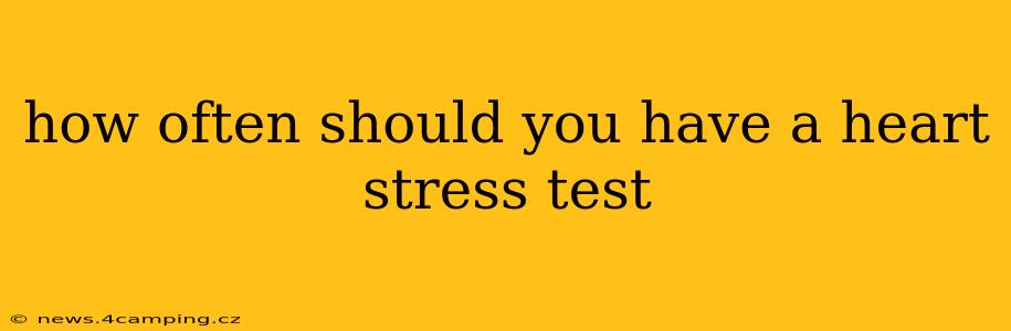 how often should you have a heart stress test