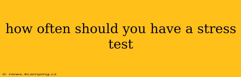 how often should you have a stress test