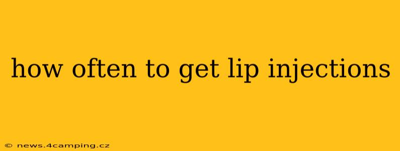 how often to get lip injections