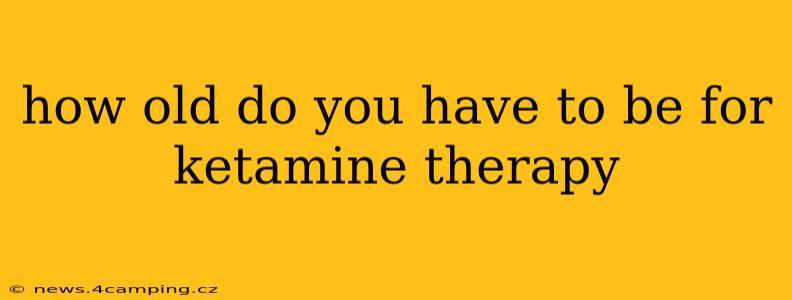 how old do you have to be for ketamine therapy