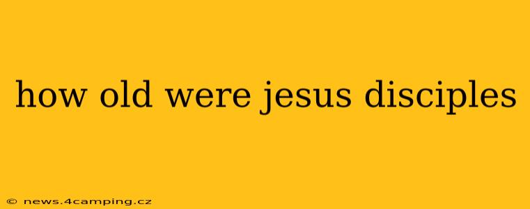 how old were jesus disciples