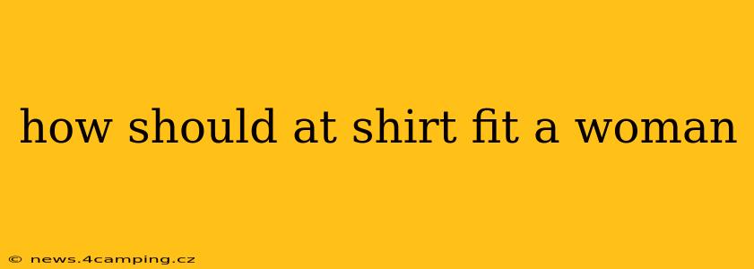 how should at shirt fit a woman