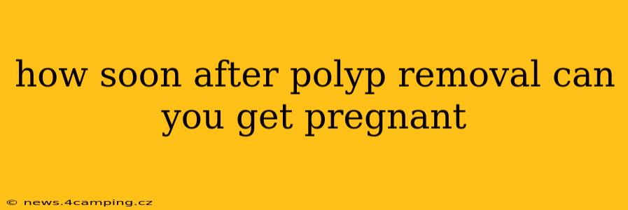 how soon after polyp removal can you get pregnant