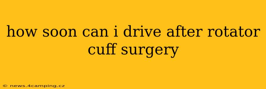 how soon can i drive after rotator cuff surgery
