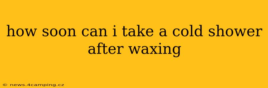 how soon can i take a cold shower after waxing