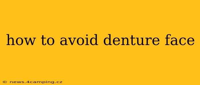 how to avoid denture face