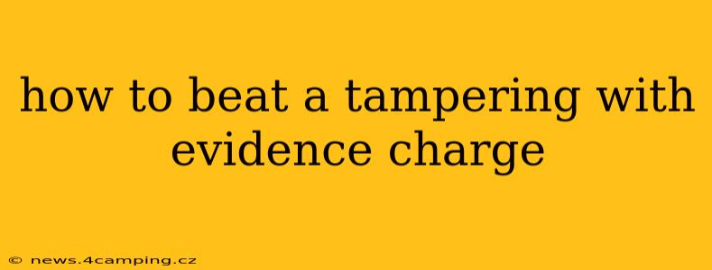 how to beat a tampering with evidence charge