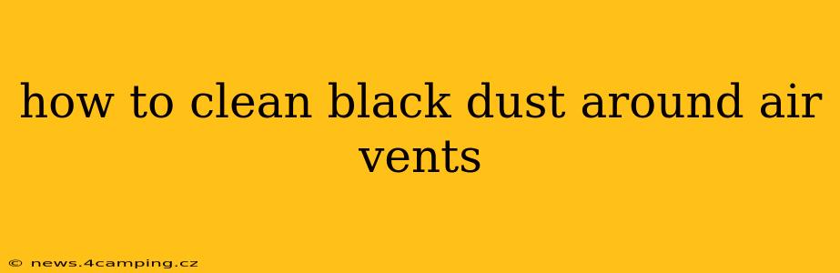 how to clean black dust around air vents