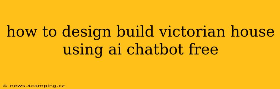 how to design build victorian house using ai chatbot free