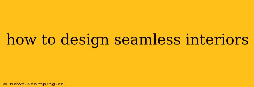 how to design seamless interiors