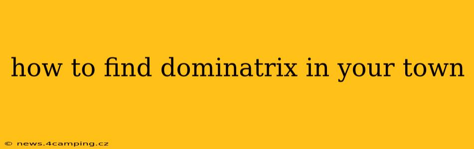 how to find dominatrix in your town