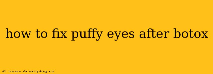 how to fix puffy eyes after botox