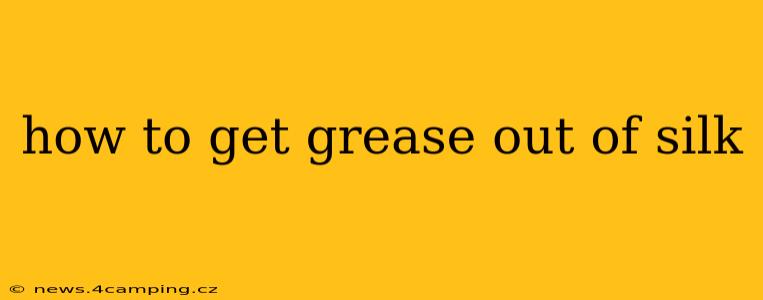 how to get grease out of silk