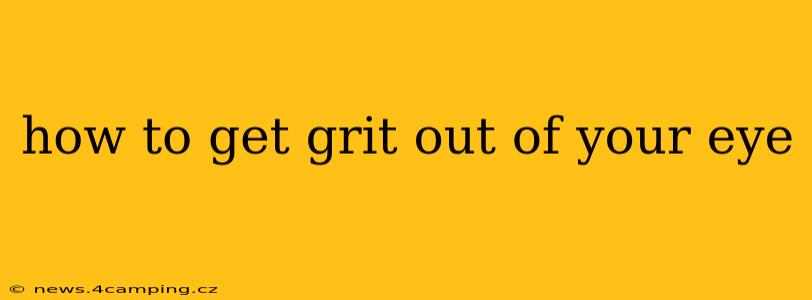 how to get grit out of your eye