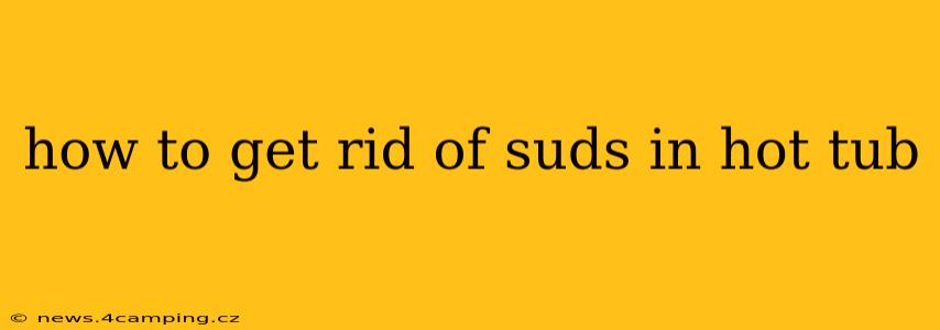 how to get rid of suds in hot tub