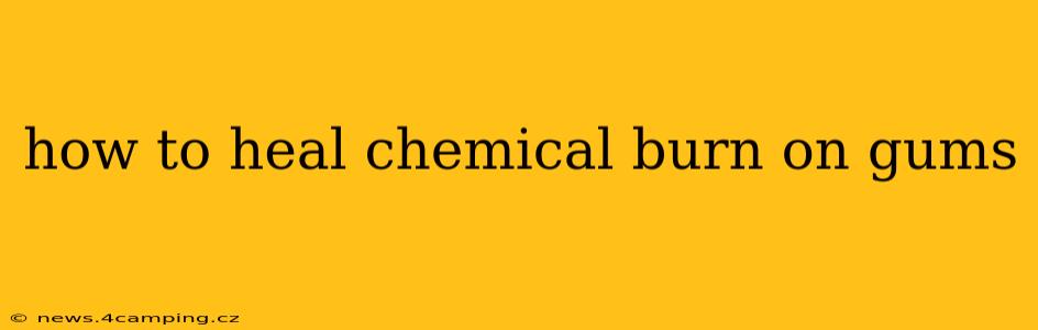 how to heal chemical burn on gums