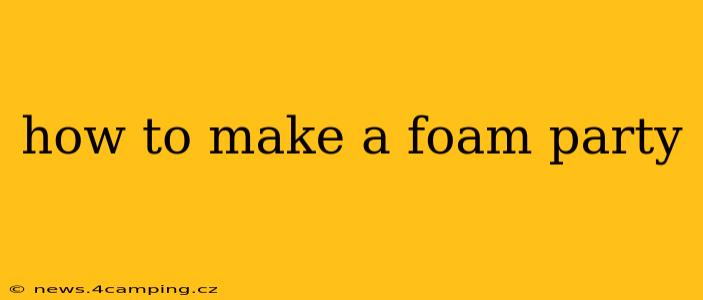 how to make a foam party