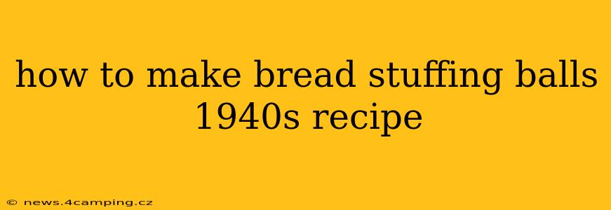 how to make bread stuffing balls 1940s recipe