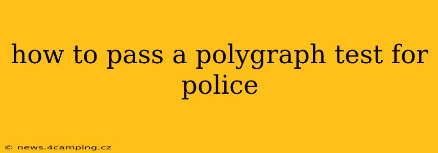 how to pass a polygraph test for police