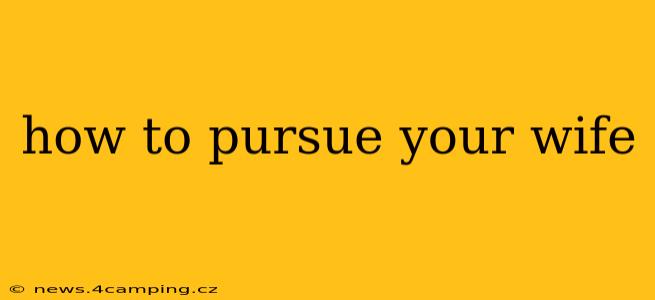 how to pursue your wife