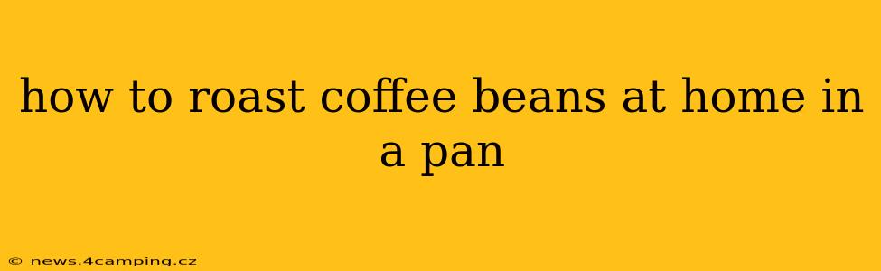 how to roast coffee beans at home in a pan