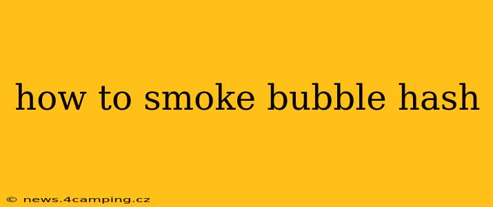 how to smoke bubble hash