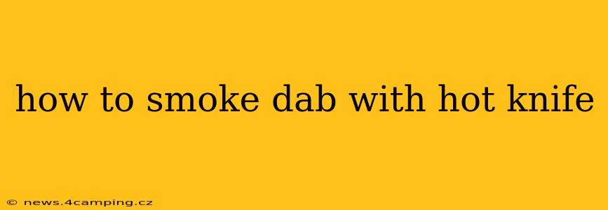 how to smoke dab with hot knife