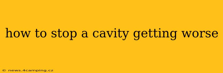 how to stop a cavity getting worse