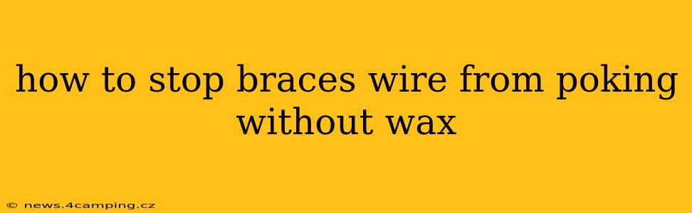 how to stop braces wire from poking without wax