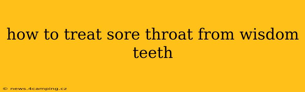 how to treat sore throat from wisdom teeth