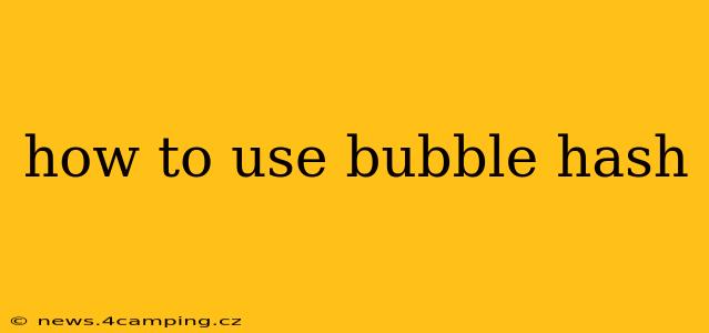 how to use bubble hash