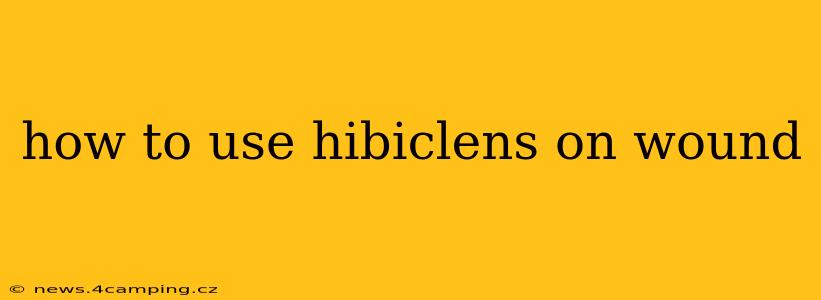 how to use hibiclens on wound