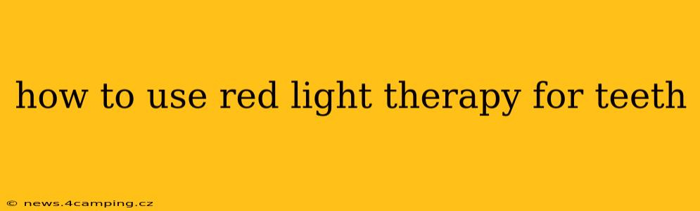 how to use red light therapy for teeth