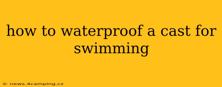 how to waterproof a cast for swimming