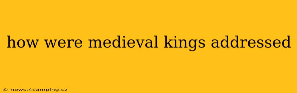 how were medieval kings addressed