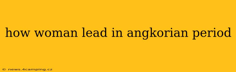 how woman lead in angkorian period