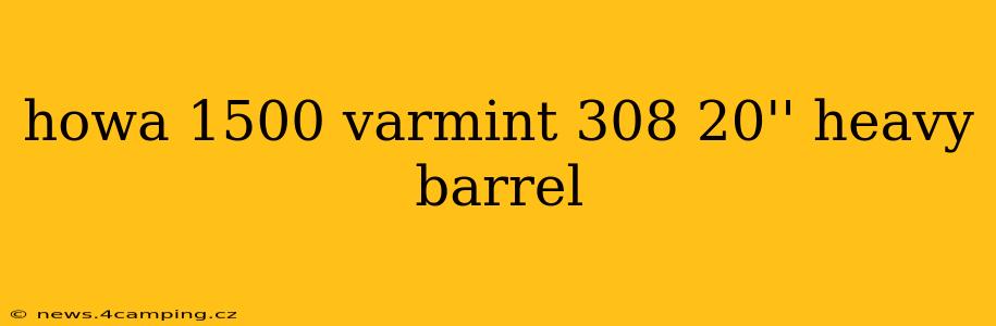 howa 1500 varmint 308 20'' heavy barrel