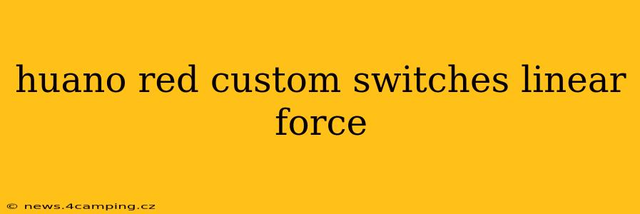 huano red custom switches linear force