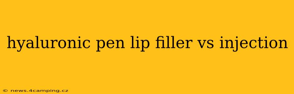 hyaluronic pen lip filler vs injection