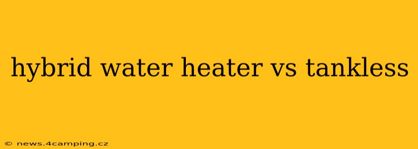 hybrid water heater vs tankless