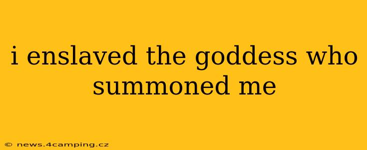 i enslaved the goddess who summoned me